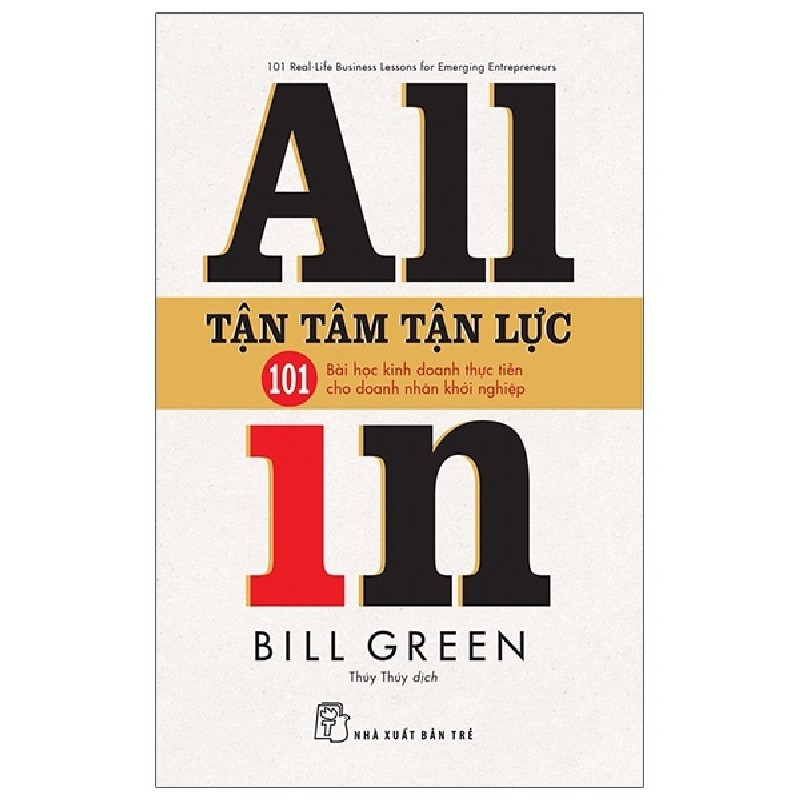 Tận Tâm Tận Lực - 101 Bài Học Kinh Doanh Thực Tiễn Cho Doanh Nhân Khởi Nghiệp - Bill Green [HCM] 2006